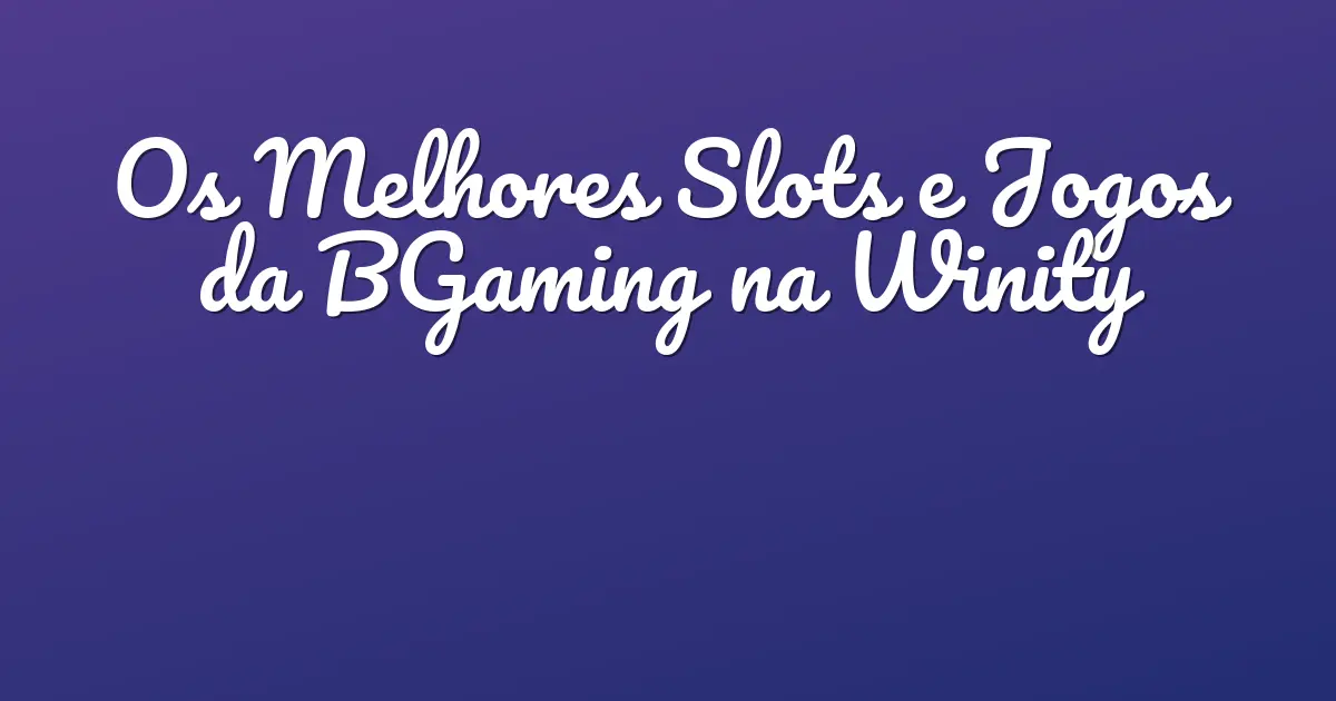 Os Melhores Slots e Jogos da BGaming na Winity