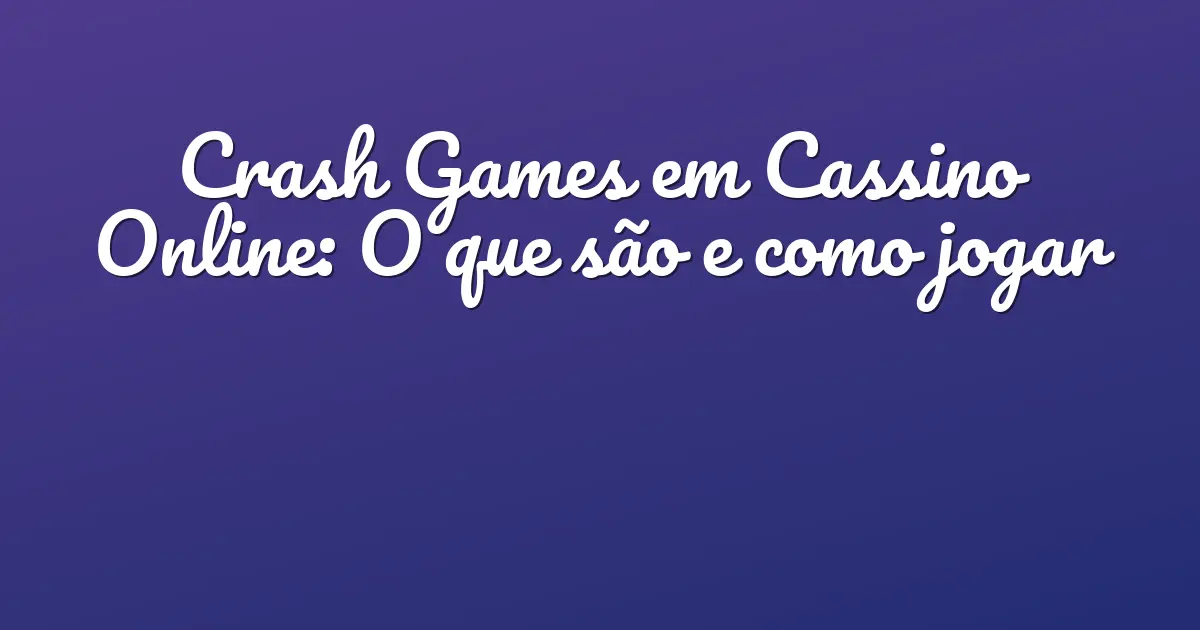 Crash Games em Cassino Online: O que são e como jogar